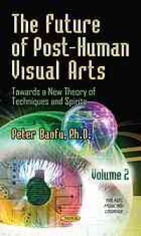 cover of the book The future of post-human visual arts : towards a new theory of techniques and spirits. Volume I