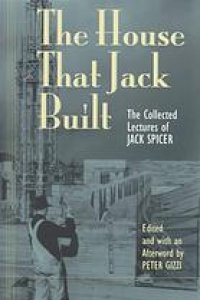 cover of the book The house that Jack built : the collected lectures of Jack Spicer