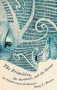 cover of the book The primitive, the aesthetic, and the savage : an Enlightenment problematic
