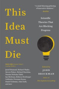 cover of the book This Idea Must Die: Scientific Theories That Are Blocking Progress