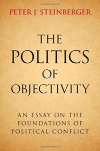 cover of the book The Politics of Objectivity: An Essay on the Foundations of Political Conflict