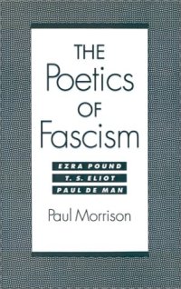 cover of the book The poetics of fascism : Ezra Pound, T.S. Eliot, Paul de Man