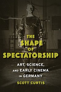 cover of the book The shape of spectatorship : art, science, and early cinema in Germany