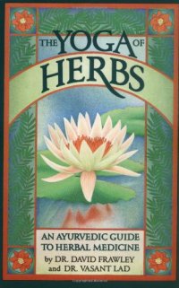 cover of the book The yoga of herbs : an Ayurvedic guide to herbal medicine