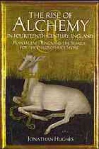 cover of the book The rise of alchemy in fourteenth-century England : Plantagenet kings and the search for the philosopher's stone