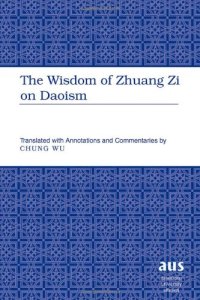 cover of the book The Wisdom of Zhuang Zi on Daoism: Translated with Annotations and Commentaries by Chung Wu