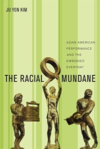 cover of the book The racial mundane : Asian American performance and the embodied everyday