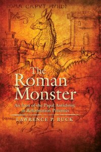 cover of the book The Roman monster : an icon of the Papal Antichrist in Reformation polemics