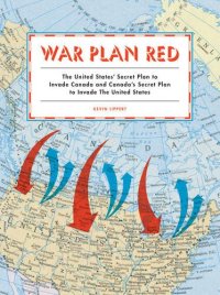 cover of the book War Plan Red : the United States' secret plan to invade Canada and Canada's secret plan to invade the United States