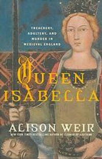 cover of the book Queen Isabella : treachery, adultery, and murder in medieval England