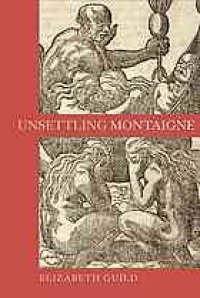 cover of the book Unsettling Montaigne : poetics, ethics and affect in the Essais and other writings