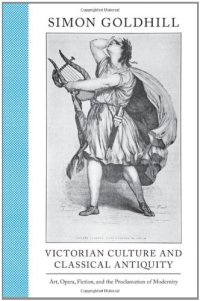 cover of the book Victorian Culture and Classical Antiquity: Art, Opera, Fiction, and the Proclamation of Modernity: Art, Opera, Fiction, and the Proclamation of Modernity