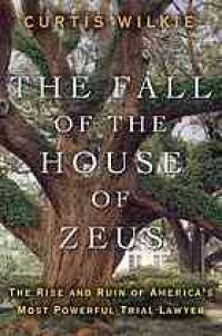 cover of the book The fall of the house of Zeus : the rise and ruin of America's most powerful trial lawyer