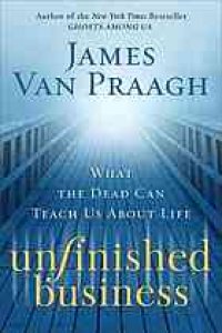 cover of the book Unfinished business : what the dead can teach us about life