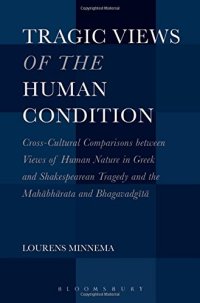 cover of the book Tragic views of the human condition : cross-cultural comparisons between views of human nature in Greek and Shakespearean tragedy and the Mahābhārata and Bhagavadgītā