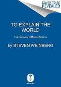 cover of the book To explain the world : the discovery of modern science