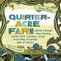 cover of the book Quarter-acre farm : how I kept the patio, lost the lawn, and fed my family for a year