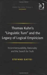 cover of the book Thomas Kuhn’s "Linguistic Turn" and the Legacy of Logical Empiricism: Incommensurability, Rationality and the Search for Truth