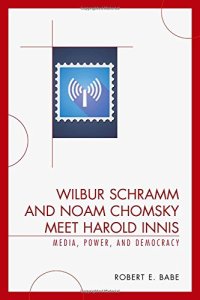 cover of the book Wilbur Schramm and Noam Chomsky meet Harold Innis : media, power, and democracy