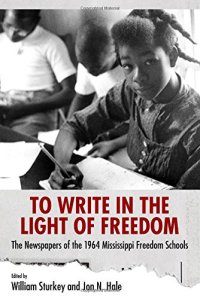 cover of the book To write in the light of freedom : the newspapers of the 1964 Mississippi Freedom Schools