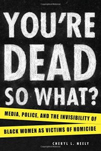 cover of the book You're dead? so what? : media, police, and the invisibility of black women as victims of homicide