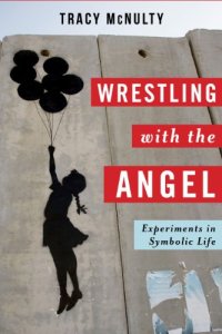 cover of the book Wrestling with the angel : experiments in symbolic life