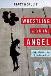 cover of the book Wrestling with the angel : experiments in symbolic life