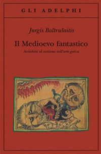 cover of the book Il medioevo fantastico. Antichità ed esotismi nell'arte gotica