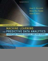 cover of the book Fundamentals of Machine Learning for Predictive Data                 Analytics: Algorithms, Worked Examples, and Case Studies