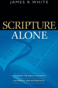 cover of the book Scripture Alone: Exploring the Bible's Accuracy, Authority and Authenticity