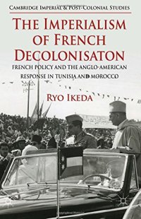 cover of the book The Imperialism of French Decolonisaton: French Policy and the Anglo-American Response in Tunisia and Morocco