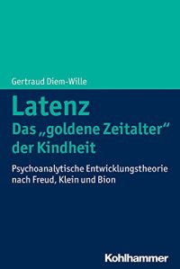 cover of the book Latenz - Das "goldene Zeitalter" der Kindheit: Psychoanalytische Entwicklungstheorie nach Freud, Klein und Bion