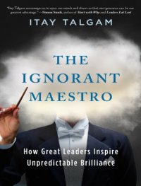 cover of the book The Ignorant Maestro: How Great Leaders Inspire Unpredictable Brilliance