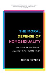 cover of the book The Moral Defense of Homosexuality: Why Every Argument against Gay Rights Fails