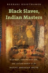 cover of the book Black Slaves, Indian Masters: Slavery, Emancipation, and Citizenship in the Native American South