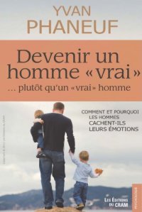 cover of the book Devenir un homme vrai, plutôt qu'un vrai homme : comment et pourquoi les hommes cachent-ils leurs émotions