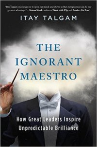 cover of the book The Ignorant Maestro: How Great Leaders Inspire Unpredictable Brilliance