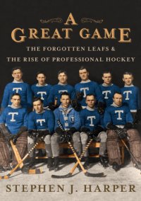 cover of the book A Great Game: The Forgotten Leafs and the Rise of Professional Hockey