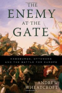 cover of the book The Enemy at the Gate: Habsburgs, Ottomans, and the Battle for Europe