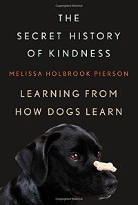 cover of the book The Secret History of Kindness: Learning from How Dogs Learn