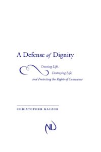 cover of the book A Defence of Dignity: Creating Life, Destroying Life, and Protecting the Rights of Conscience