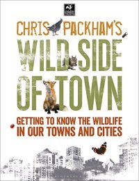 cover of the book Chris Packham's Wild Side of Town: Getting to Know the Wildlife in Our Towns and Cities