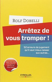 cover of the book Arrêtez de vous tromper : 52 erreurs de jugement qu'il vaut mieux laisser aux autres...