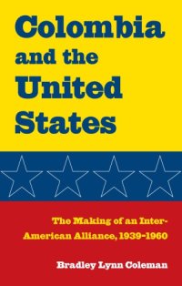 cover of the book Colombia and the United States: The Making of an Inter-American Alliance, 1939-1960