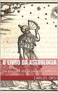 cover of the book O LIVRO DA ASTROLOGIA: Um guia para céticos, curiosos e indecisos