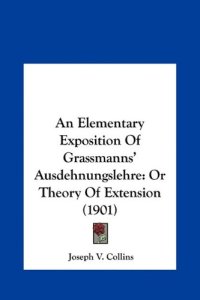 cover of the book An elementary exposition of Grassmann's Ausdehnungslehre, or Theory of extension