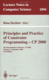 cover of the book Principles and Practice of Constraint Programming – CP 2000: 6th International Conference, CP 2000 Singapore, September 18–21, 2000 Proceedings