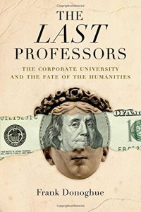 cover of the book The last professors : the twilight of the humanities in the corporate university