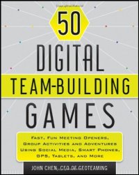 cover of the book 50 digital team building games : fast, fun meeting openers, group activities and adventures using social media, smart phones, GPS, tablets, and more