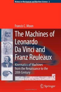 cover of the book The machines of Leonardo da Vinci and Franz Reuleaux : kinematics of machines from the Renaissance to the 20th century